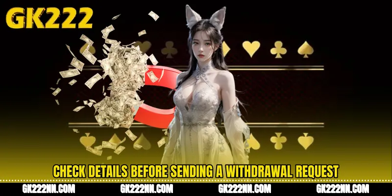Check Details Before Sending a Withdrawal Request