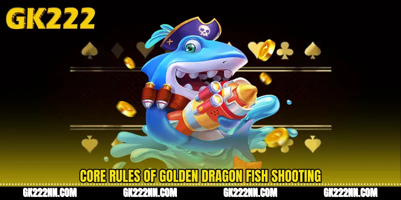 Core Rules of Golden Dragon Fish Shooting
