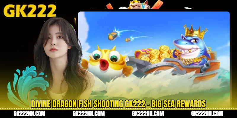 Divine Dragon Fish Shooting GK222 - Big Sea Rewards