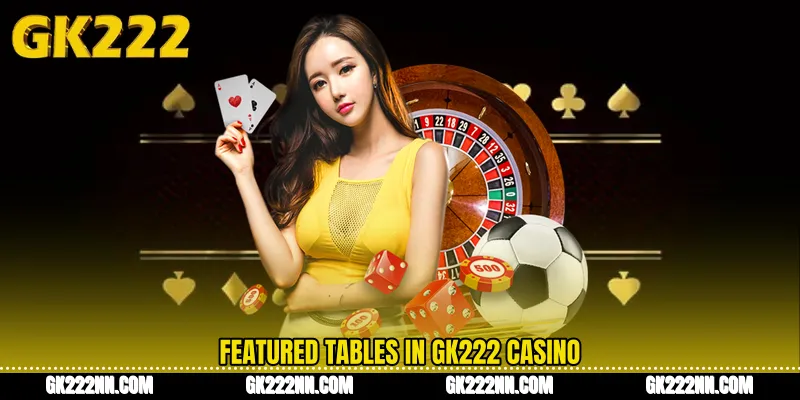 Featured Tables in GK222 Casino