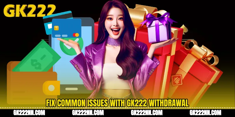 Fix Common Issues With GK222 Withdrawal