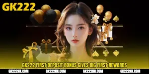 GK222 First Deposit Bonus Gives Big First Rewards