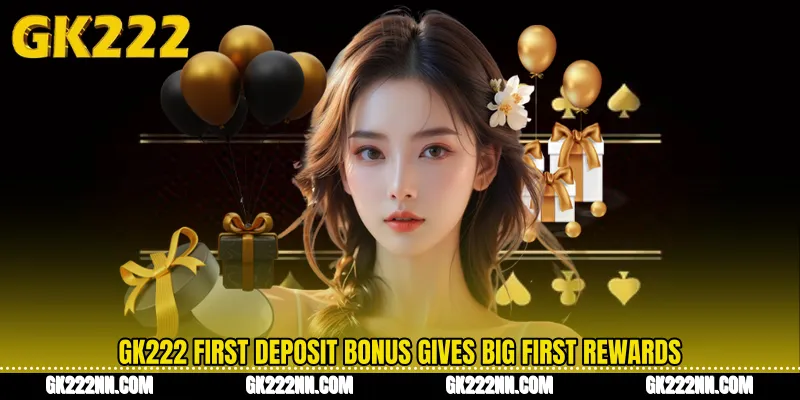 GK222 First Deposit Bonus Gives Big First Rewards