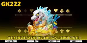 Golden Dragon Fish Shooting Game GK222 - Dramatic Scenes