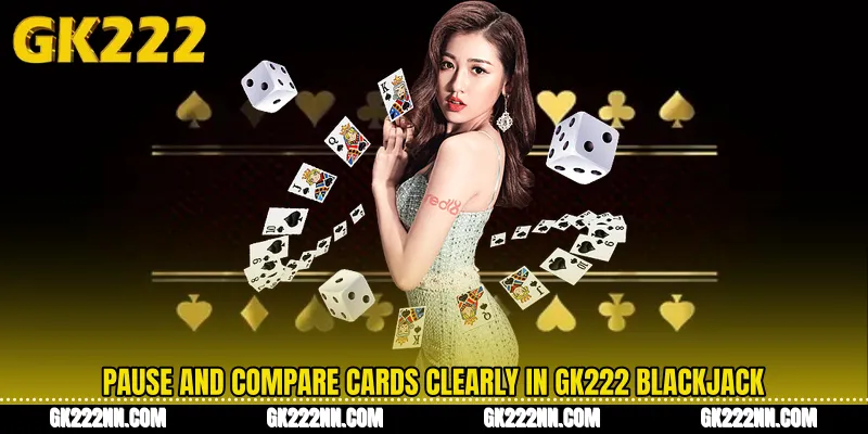 Pause and Compare Cards Clearly in GK222 Blackjack