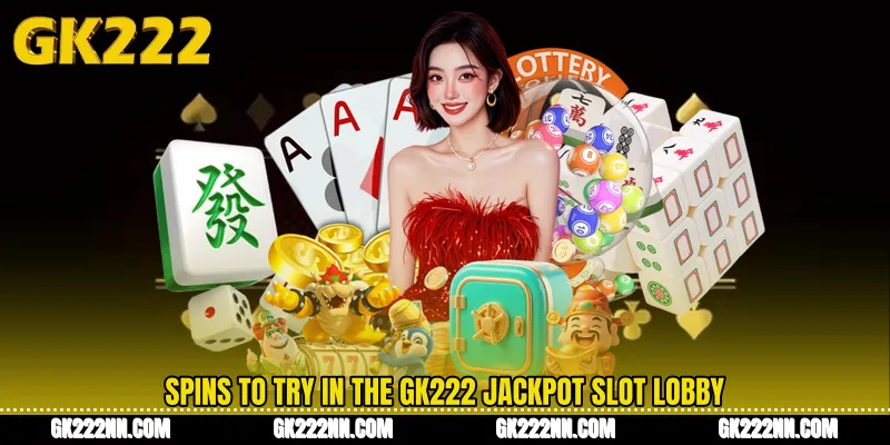 Spins to Try in the GK222 Jackpot Slot Lobby