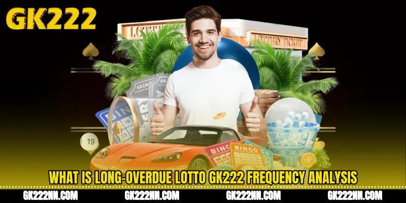 What Is Long-Overdue Lotto GK222 Frequency Analysis